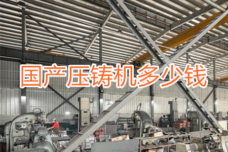 國產(chǎn)壓鑄機(jī)多少錢一臺？