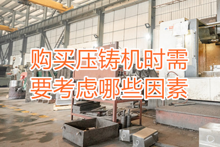 購(gòu)買(mǎi)壓鑄機(jī)時(shí)需要考慮哪些因素？