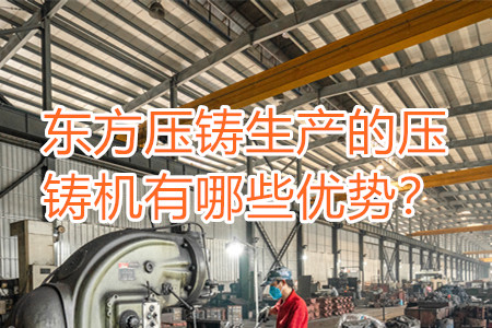 東方壓鑄生產(chǎn)的壓鑄機有哪些優(yōu)勢？