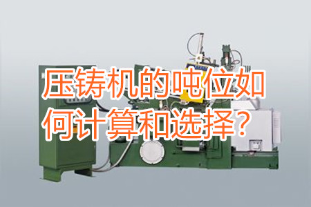 壓鑄機(jī)的噸位如何計(jì)算和選擇？