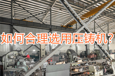 如何合理選用壓鑄機(jī)？