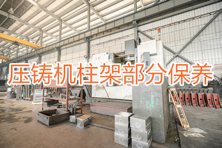 冷室壓鑄機柱架部分應該要怎么保養(yǎng)？